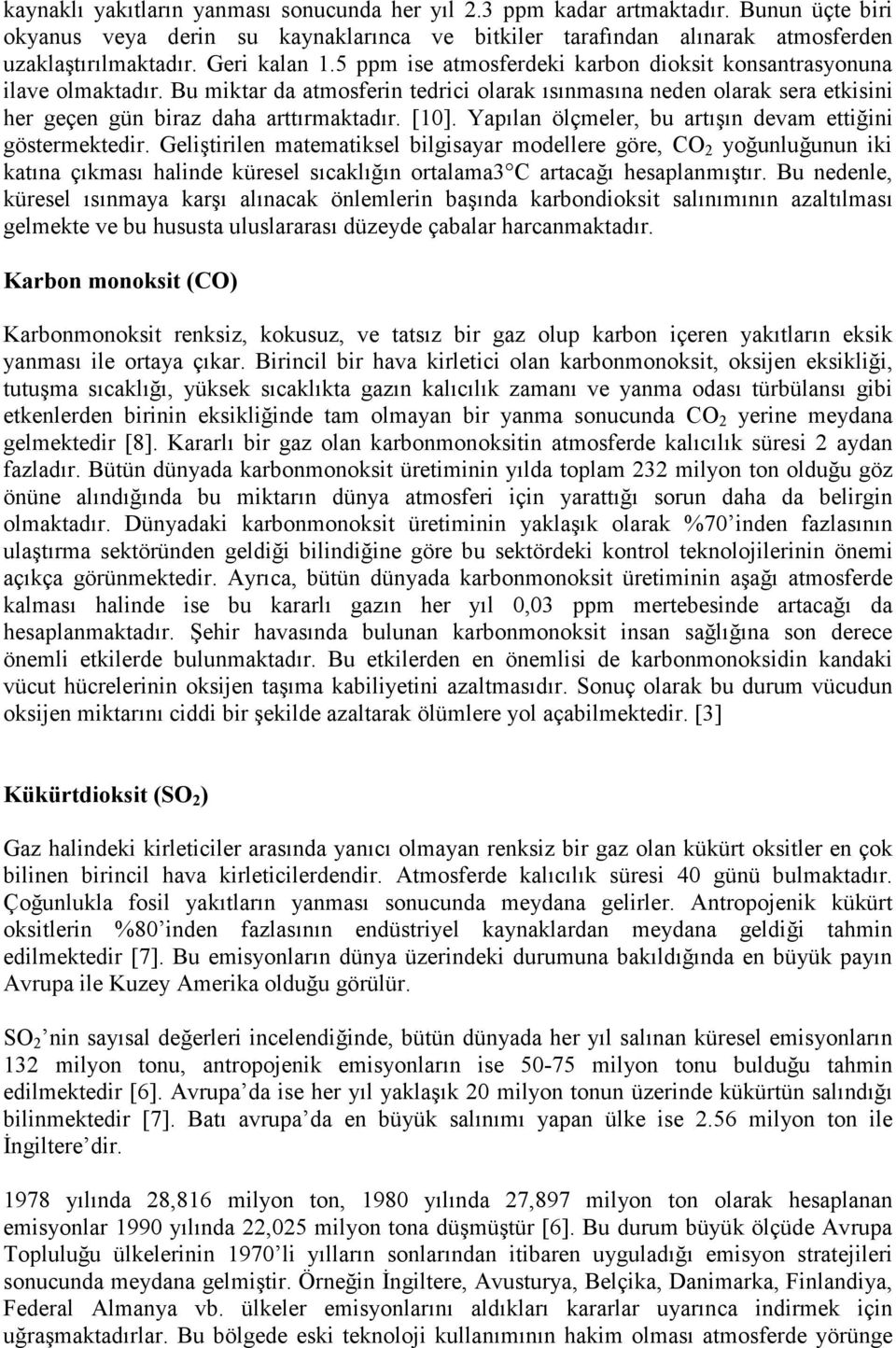 Bu miktar da atmosferin tedrici olarak ısınmasına neden olarak sera etkisini her geçen gün biraz daha arttırmaktadır. [10]. Yapılan ölçmeler, bu artışın devam ettiğini göstermektedir.