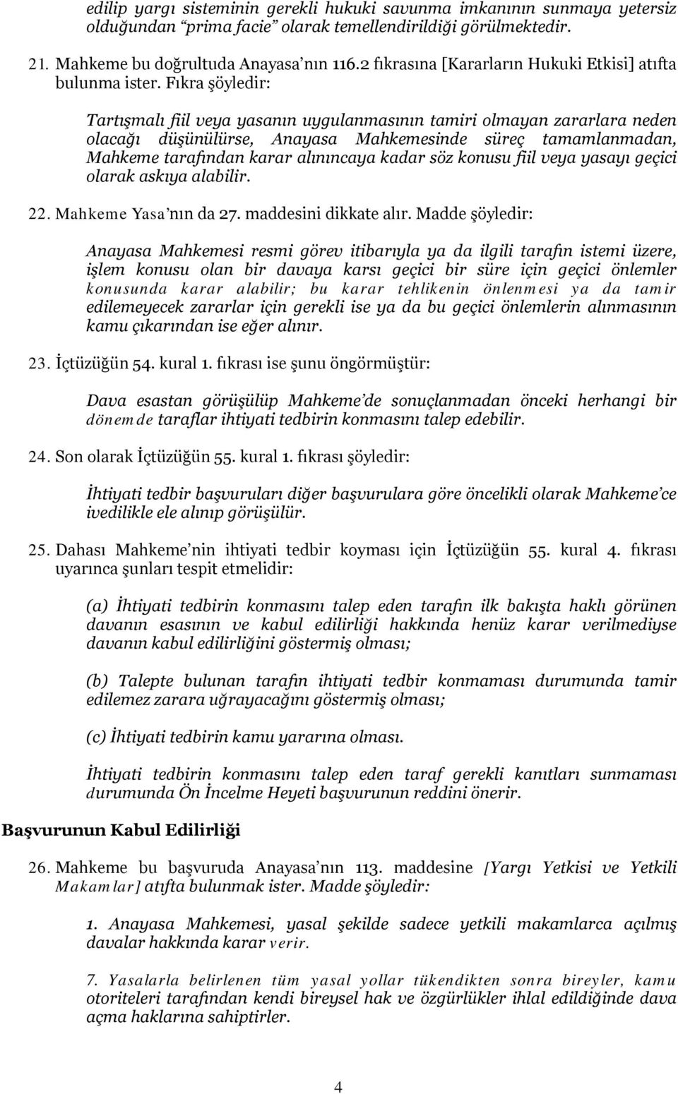 Fıkra şöyledir: Tartışmalı fiil veya yasanın uygulanmasının tamiri olmayan zararlara neden olacağı düşünülürse, Anayasa Mahkemesinde süreç tamamlanmadan, Mahkeme tarafından karar alınıncaya kadar söz