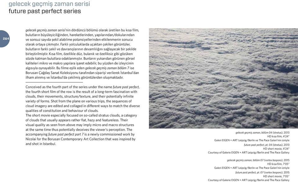 Farklı yolculuklarda uçaktan çekilen görüntüler, bulutların farklı şekil ve davranışlarının devamlılığını sağlayacak bir şekilde birleştirilmiştir.