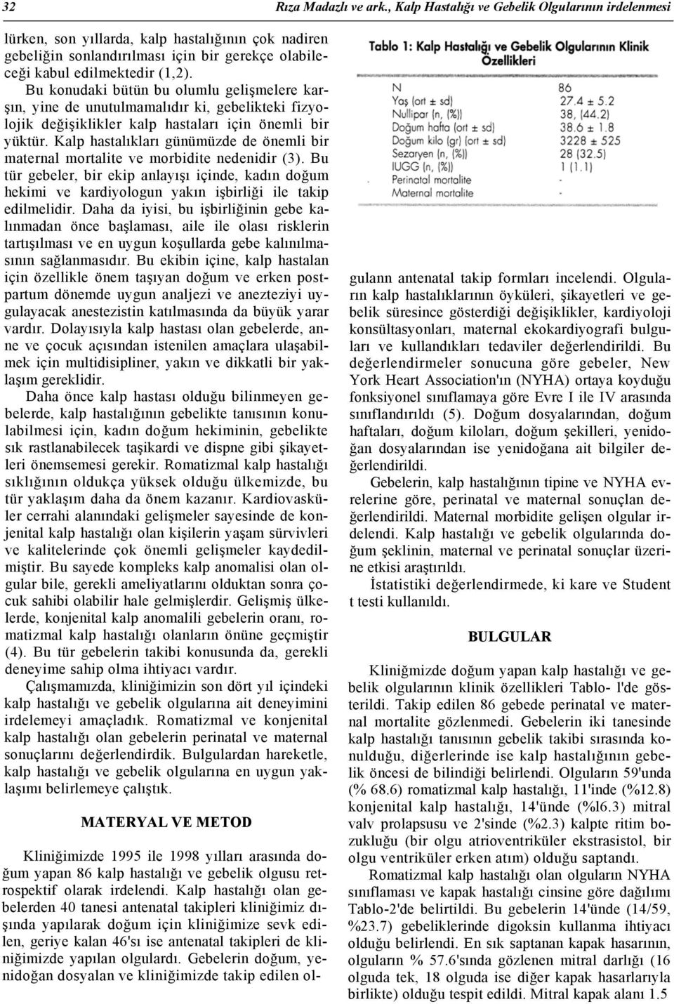 Bu konudaki bütün bu olumlu gelişmelere karşın, yine de unutulmamalıdır ki, gebelikteki fizyolojik değişiklikler kalp hastaları için önemli bir yüktür.