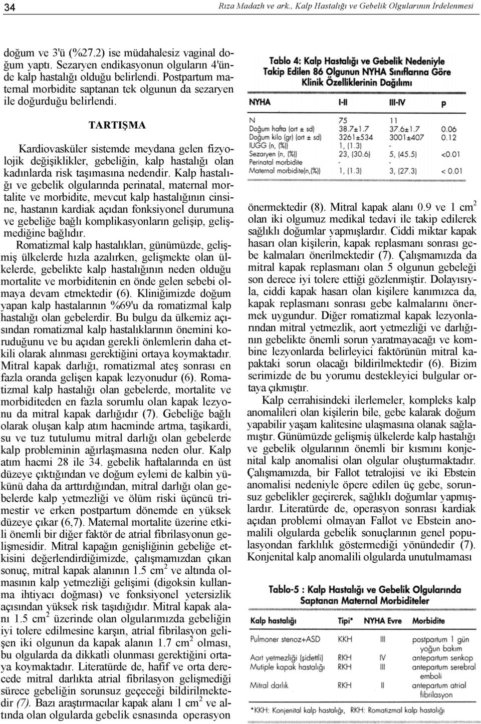 TARTIŞMA Kardiovasküler sistemde meydana gelen fizyolojik değişiklikler, gebeliğin, kalp hastalığı olan kadınlarda risk taşımasına nedendir.