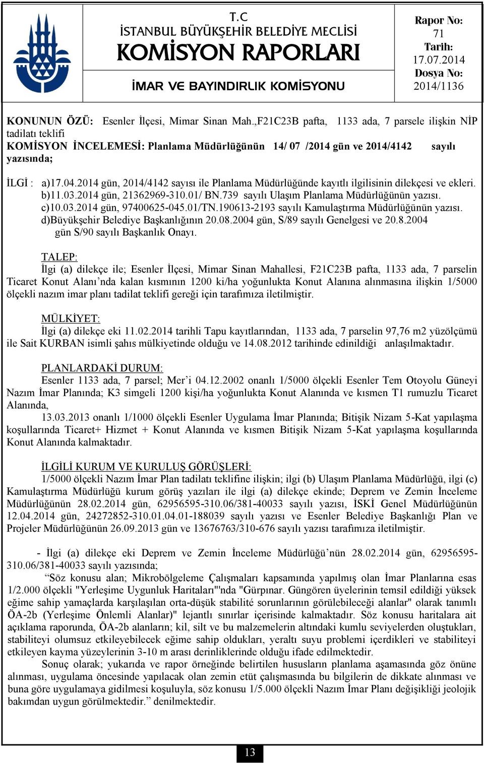 2014 gün, 2014/4142 sayısı ile Planlama Müdürlüğünde kayıtlı ilgilisinin dilekçesi ve ekleri. b)11.03.2014 gün, 21362969-310.01/ BN.739 sayılı Ulaşım Planlama Müdürlüğünün yazısı. c)10.03.2014 gün, 97400625-045.