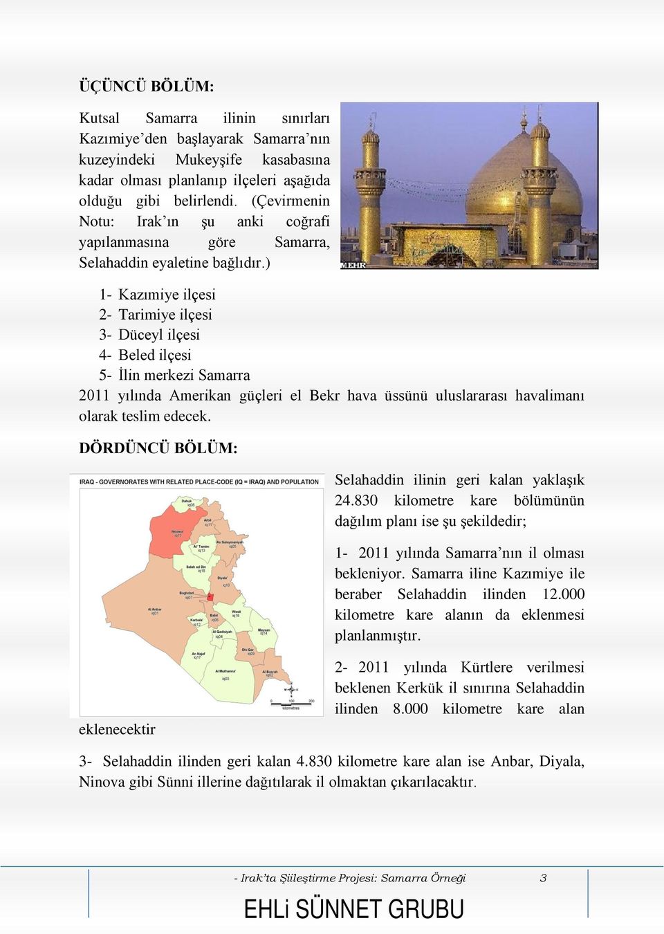 ) 1- Kazımiye ilçesi 2- Tarimiye ilçesi 3- Düceyl ilçesi 4- Beled ilçesi 5- İlin merkezi Samarra 2011 yılında Amerikan güçleri el Bekr hava üssünü uluslararası havalimanı olarak teslim edecek.