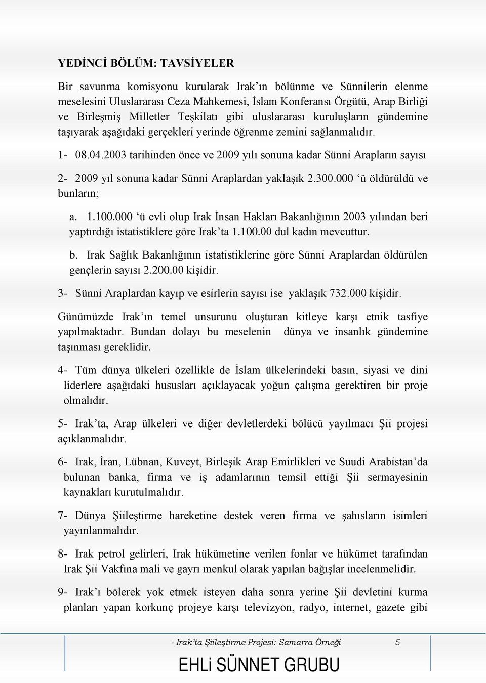 2003 tarihinden önce ve 2009 yılı sonuna kadar Sünni Arapların sayısı 2-2009 yıl sonuna kadar Sünni Araplardan yaklaşık 2.300.000 ü öldürüldü ve bunların; a. 1.100.