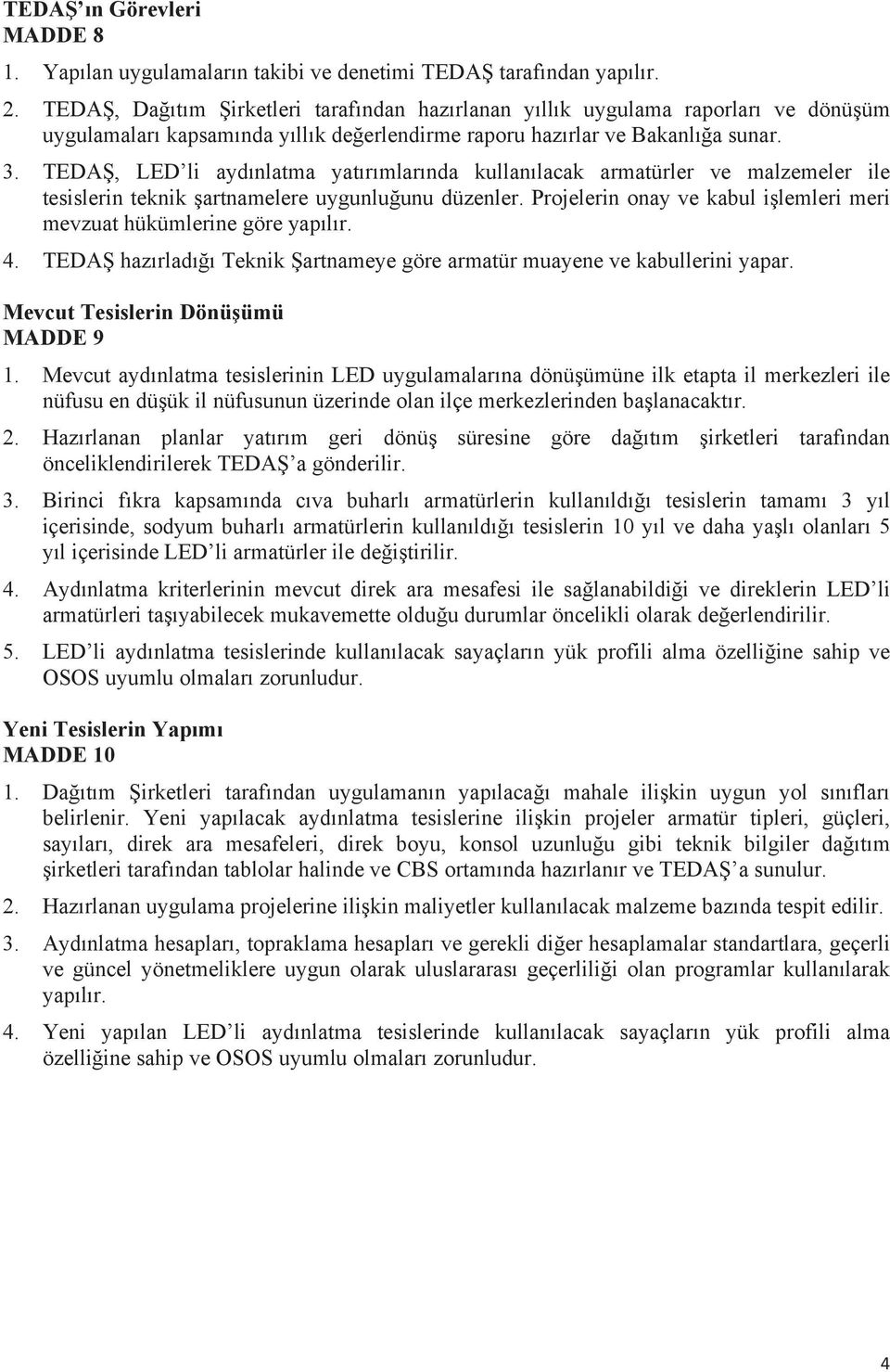 TEDAŞ, LED li aydınlatma yatırımlarında kullanılacak armatürler ve malzemeler ile tesislerin teknik şartnamelere uygunluğunu düzenler.