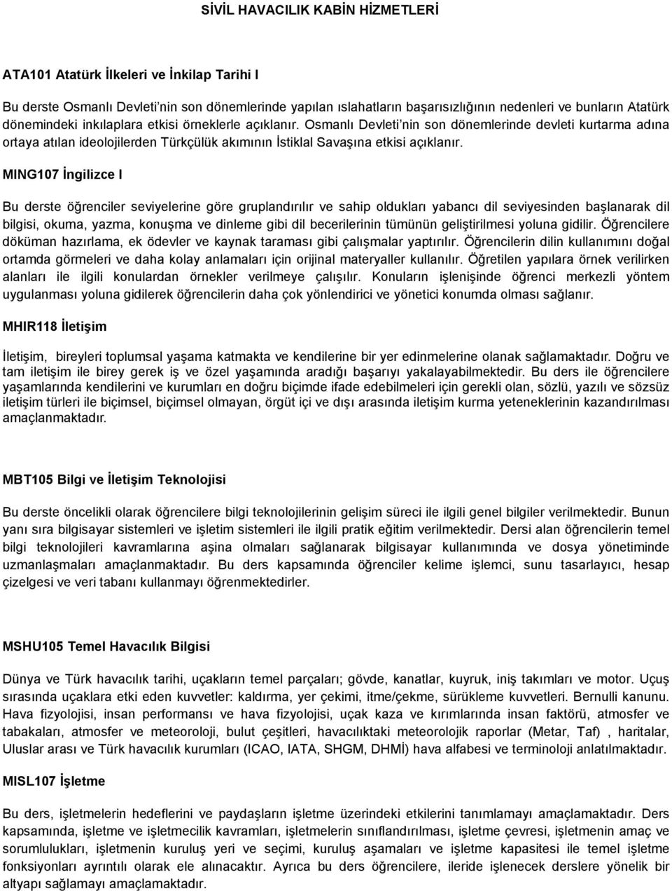 MING107 İngilizce I Bu derste öğrenciler seviyelerine göre gruplandırılır ve sahip oldukları yabancı dil seviyesinden başlanarak dil bilgisi, okuma, yazma, konuşma ve dinleme gibi dil becerilerinin