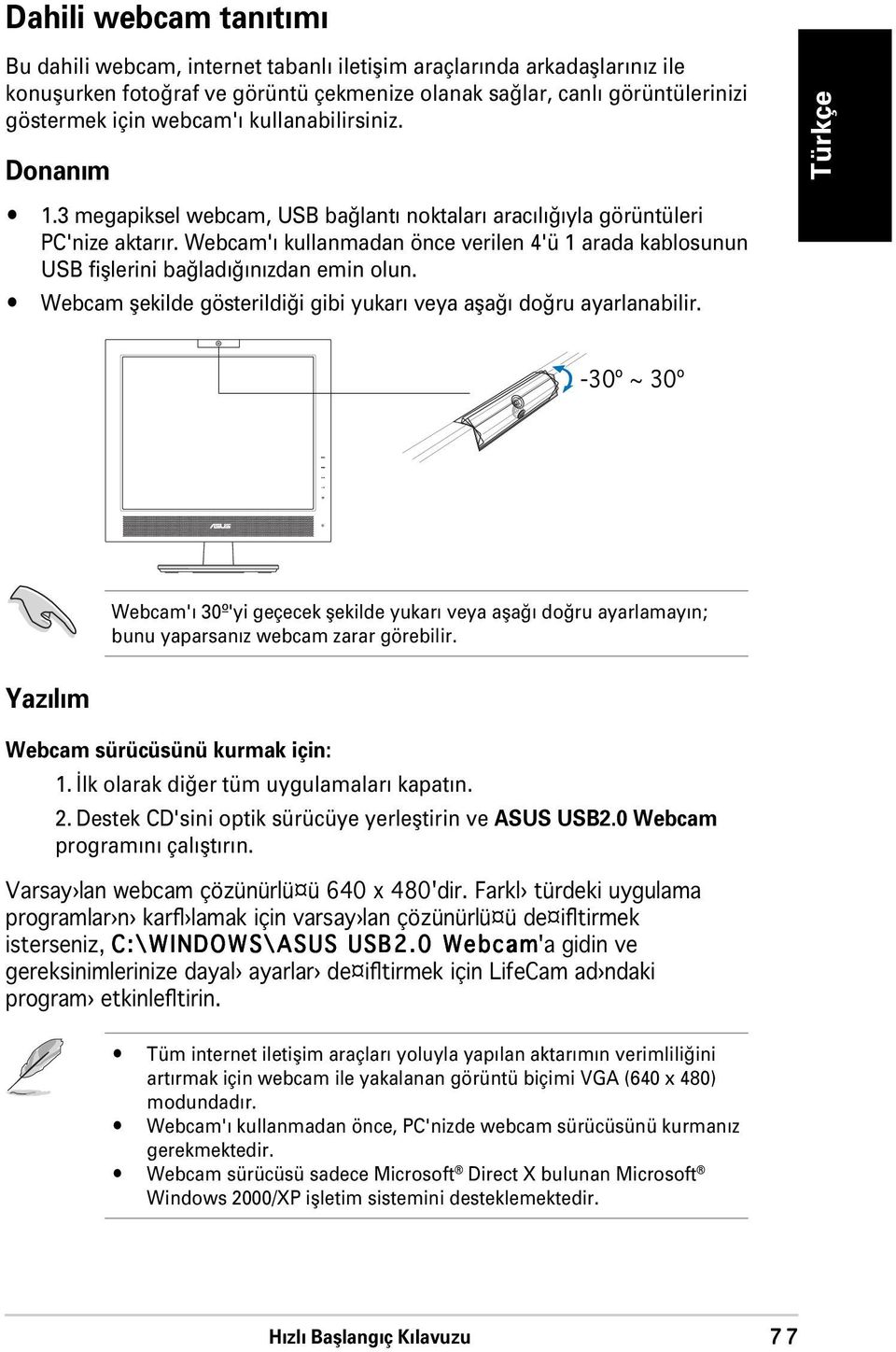 Webcam' kullanmadan önce verilen 4'ü 1 arada kablosunun USB fifllerini ba lad n zdan emin olun. Webcam flekilde gösterildi i gibi yukar veya afla do ru ayarlanabilir.