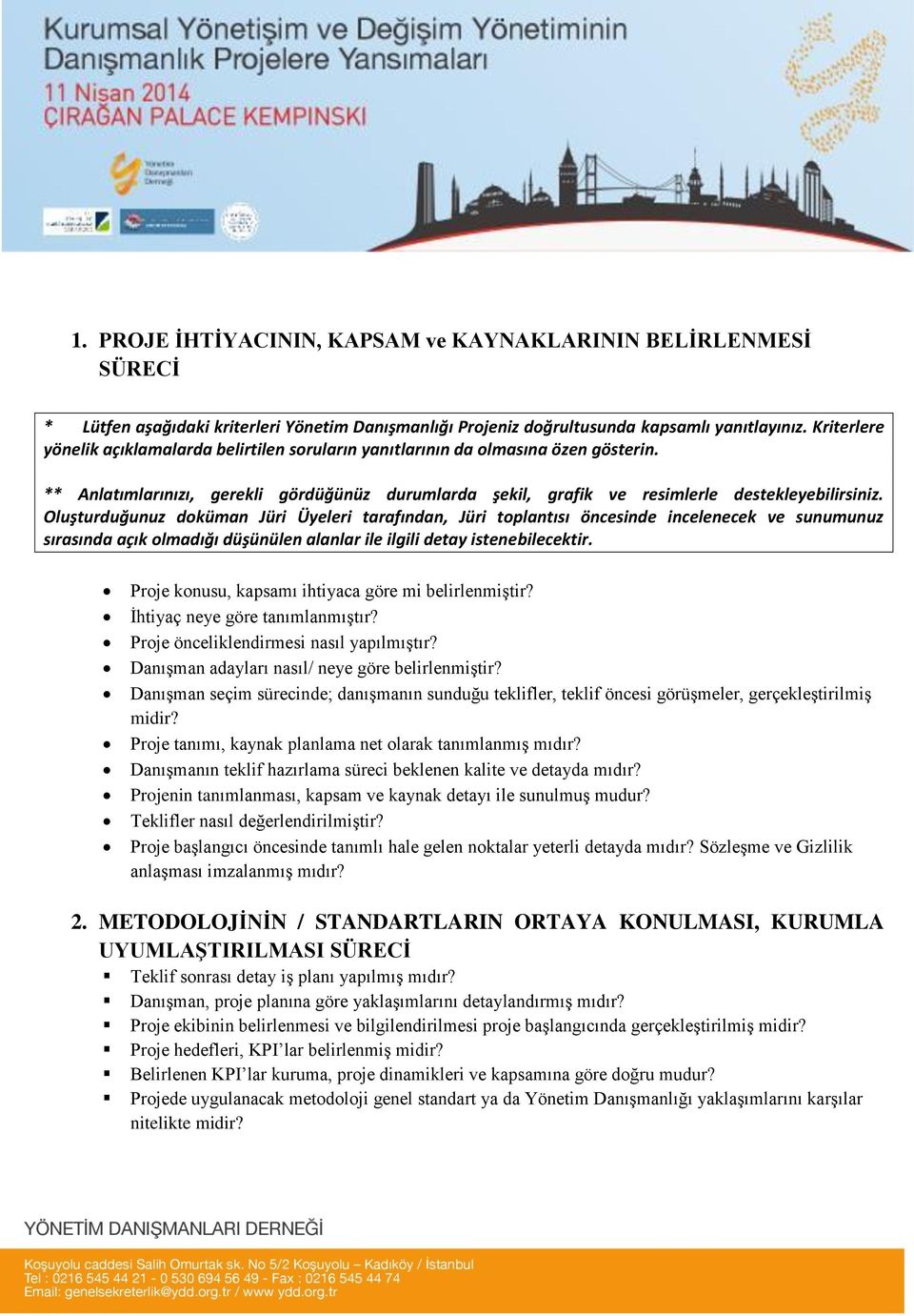 Oluşturduğunuz doküman Jüri Üyeleri tarafından, Jüri toplantısı öncesinde incelenecek ve sunumunuz sırasında açık olmadığı düşünülen alanlar ile ilgili detay istenebilecektir.