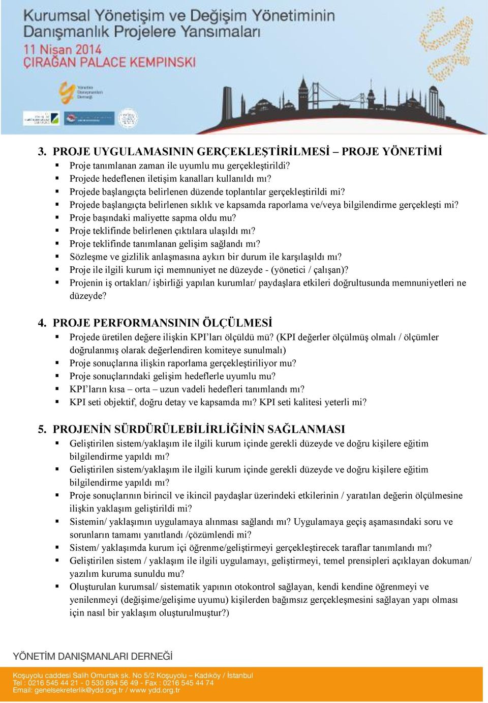 Proje başındaki maliyette sapma oldu mu? Proje teklifinde belirlenen çıktılara ulaşıldı mı? Proje teklifinde tanımlanan gelişim sağlandı mı?