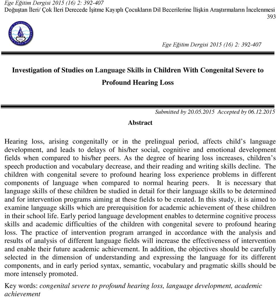 compared to his/her peers. As the degree of hearing loss increases, children s speech production and vocabulary decrease, and their reading and writing skills decline.
