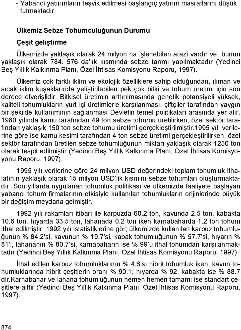576 da lık kısmında sebze tarımı yapılmaktadır (Yedinci Beş Yıllık Kalkınma Planı, Özel İhtisas Komisyonu Raporu, 1997).