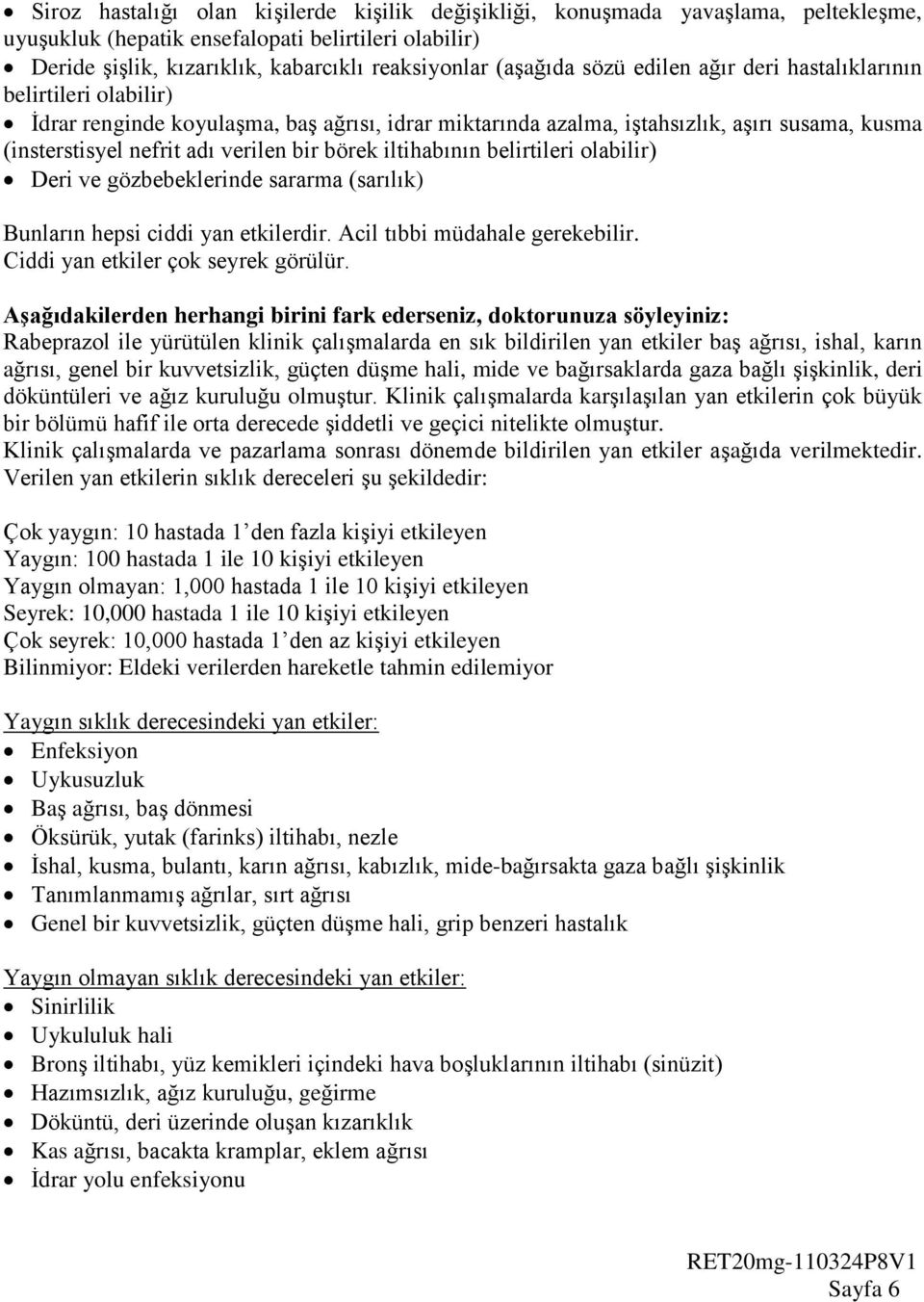 iltihabının belirtileri olabilir) Deri ve gözbebeklerinde sararma (sarılık) Bunların hepsi ciddi yan etkilerdir. Acil tıbbi müdahale gerekebilir. Ciddi yan etkiler çok seyrek görülür.