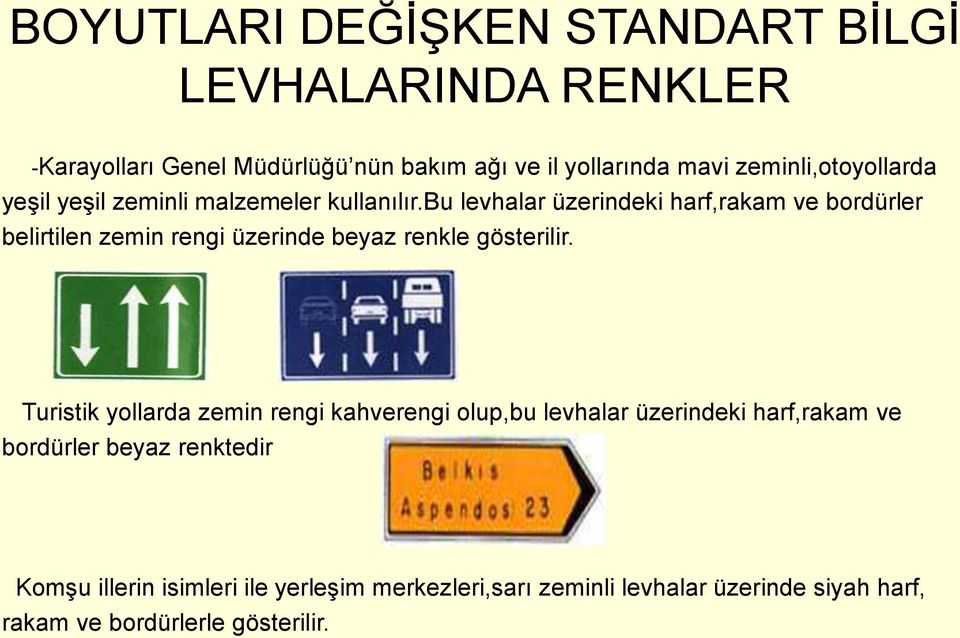 bu levhalar üzerindeki harf,rakam ve bordürler belirtilen zemin rengi üzerinde beyaz renkle gösterilir.