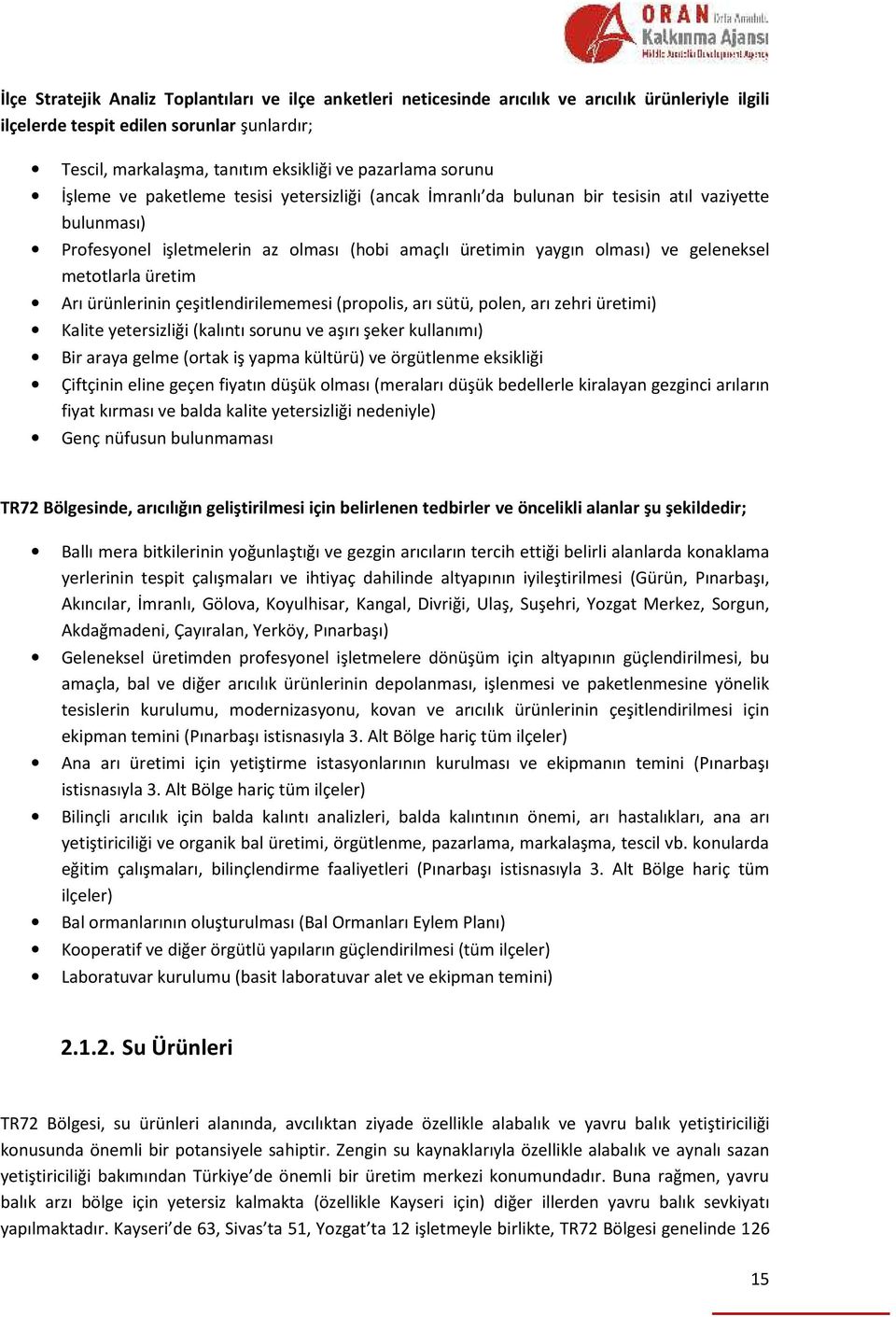 metotlarla üretim Arı ürünlerinin çeşitlendirilememesi (propolis, arı sütü, polen, arı zehri üretimi) Kalite yetersizliği (kalıntı sorunu ve aşırı şeker kullanımı) Bir araya gelme (ortak iş yapma