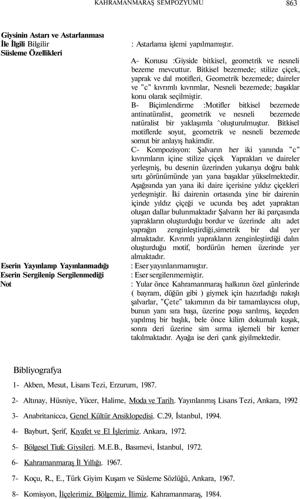 Bitkisel bezemede; stilize çiçek, yaprak ve dal motifleri, Geometrik bezemede; daireler ve "c" kıvrımlı kıvrımlar, Nesneli bezemede;.başaklar konu olarak seçilmiştir.