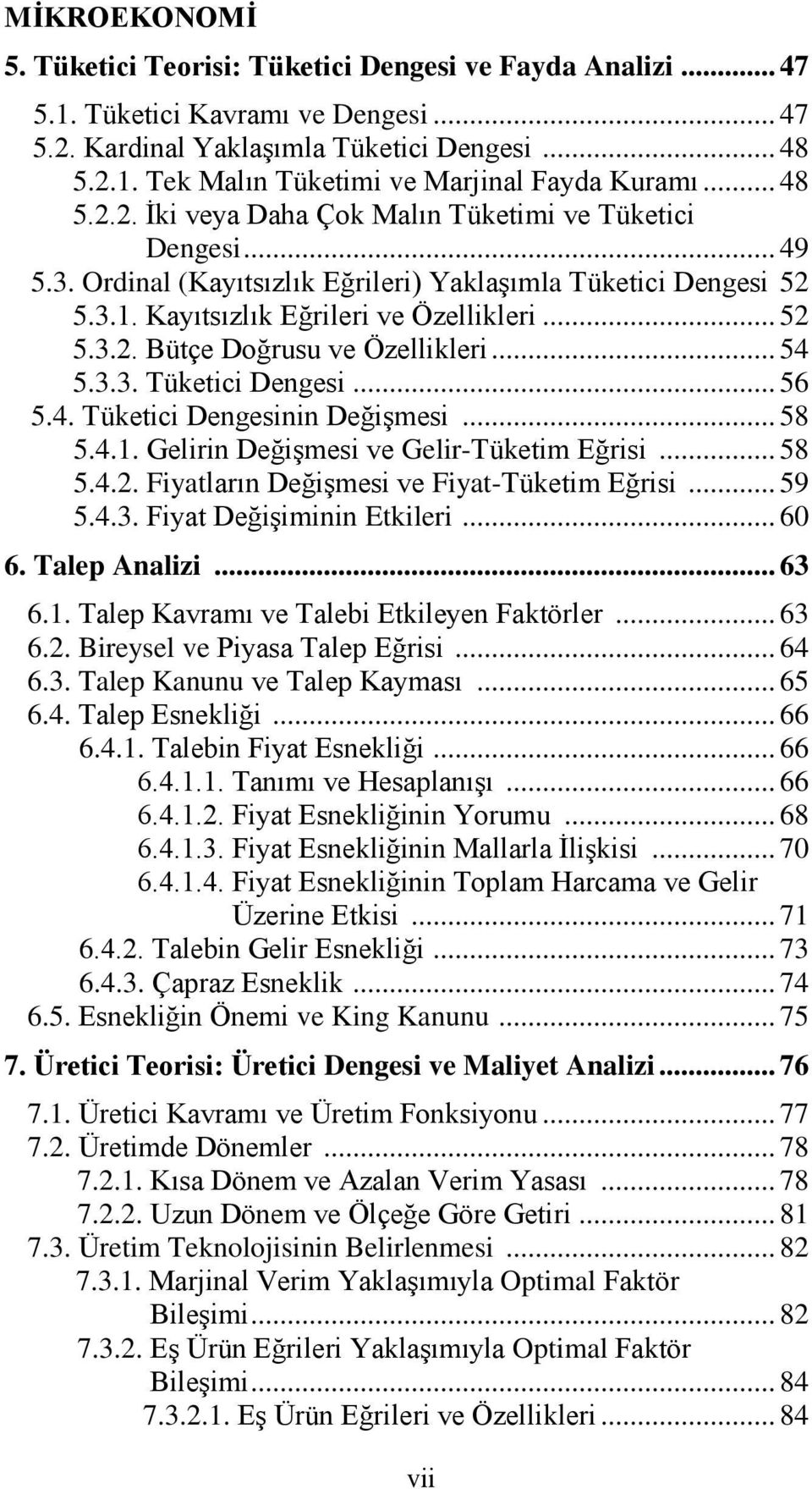 .. 54 5.3.3. Tüketici Dengesi... 56 5.4. Tüketici Dengesinin Değişmesi... 58 5.4.1. Gelirin Değişmesi ve Gelir-Tüketim Eğrisi... 58 5.4.2. Fiyatların Değişmesi ve Fiyat-Tüketim Eğrisi... 59 5.4.3. Fiyat Değişiminin Etkileri.