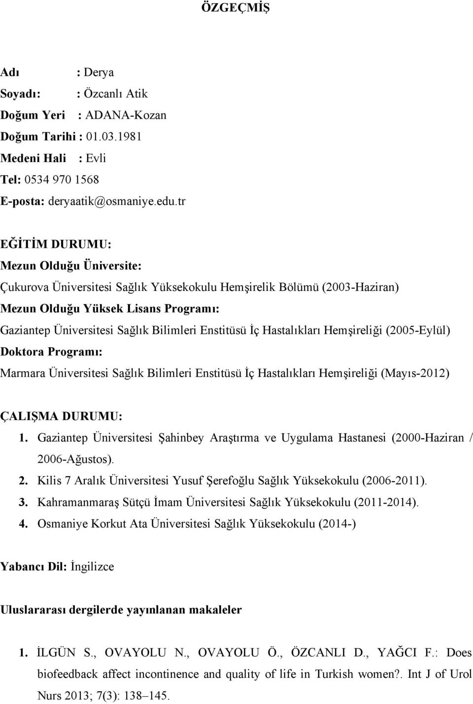 Enstitüsü İç Hastalıkları Hemşireliği (2005-Eylül) Doktora Programı: Marmara Üniversitesi Sağlık Bilimleri Enstitüsü İç Hastalıkları Hemşireliği (Mayıs-2012) ÇALIŞMA DURUMU: 1.