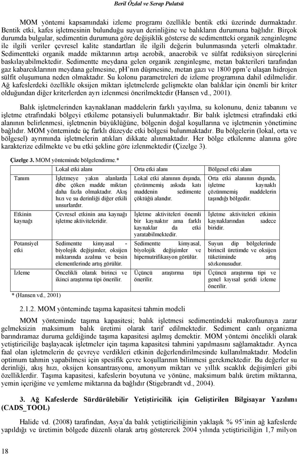 Birçok durumda bulgular, sedimentin durumuna göre değişiklik gösterse de sedimentteki organik zenginleşme ile ilgili veriler çevresel kalite standartları ile ilgili değerin bulunmasında yeterli