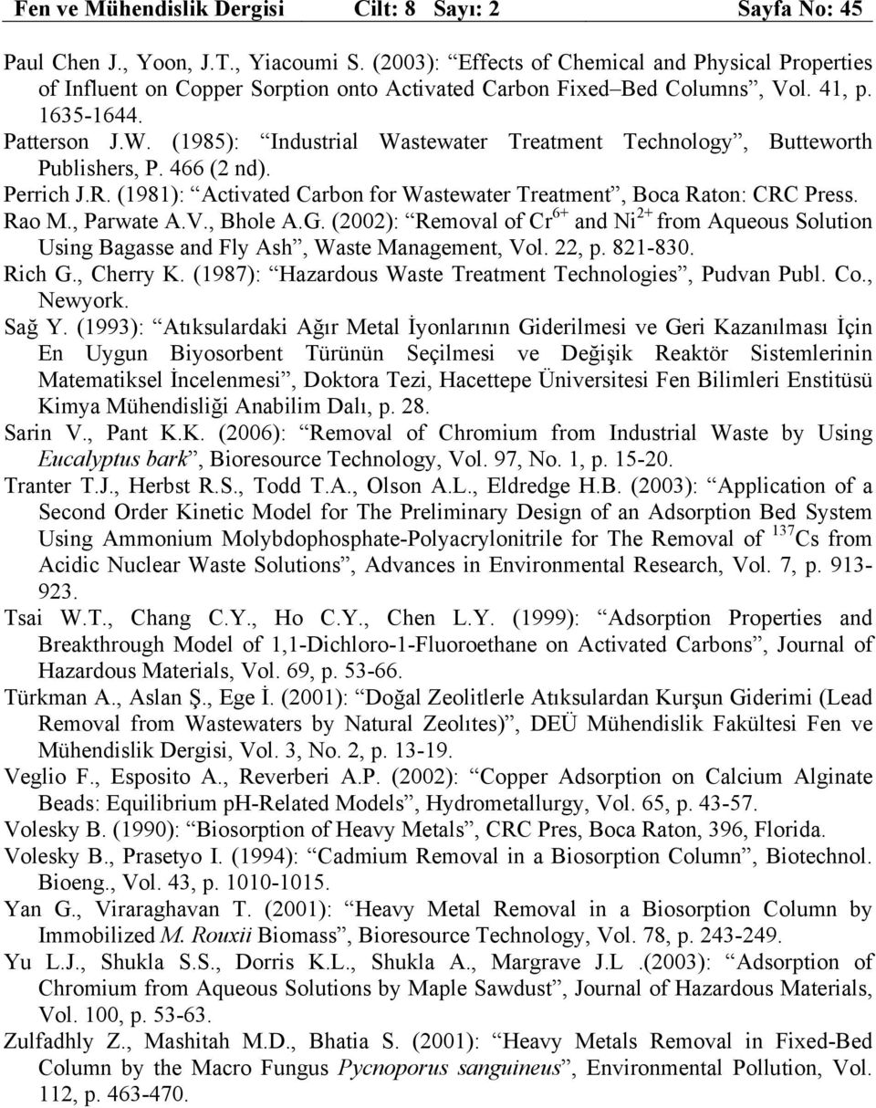 (1985): Industrial Wastewater Treatment Technology, Butteworth Publishers, P. 466 (2 nd). Perrich J.R. (1981): Activated Carbon for Wastewater Treatment, Boca Raton: CRC Press. Rao M., Parwate A.V.