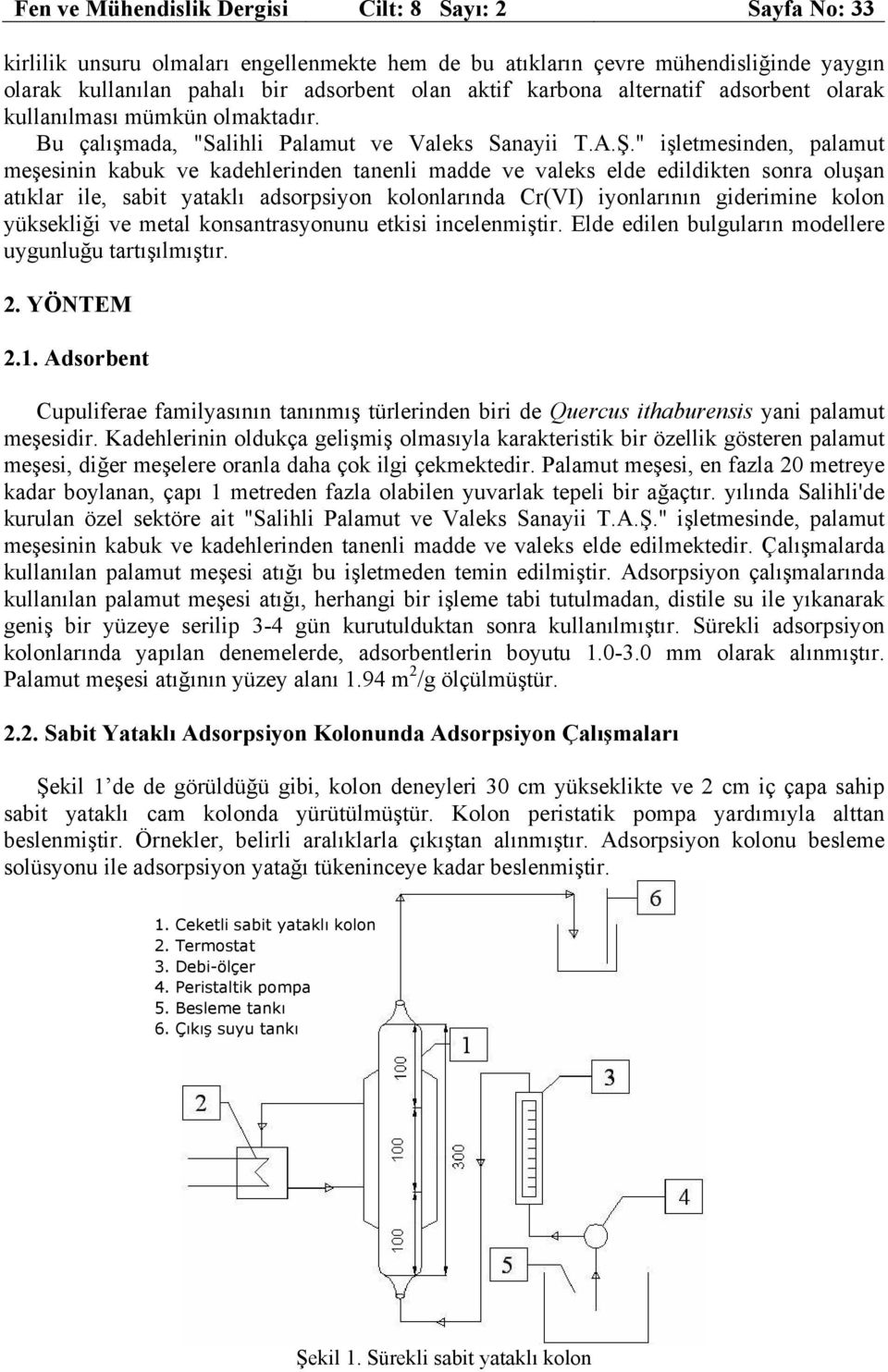 " işletmesinden, palamut meşesinin kabuk ve kadehlerinden tanenli madde ve valeks elde edildikten sonra oluşan atıklar ile, sabit yataklı adsorpsiyon kolonlarında Cr(VI) iyonlarının giderimine kolon