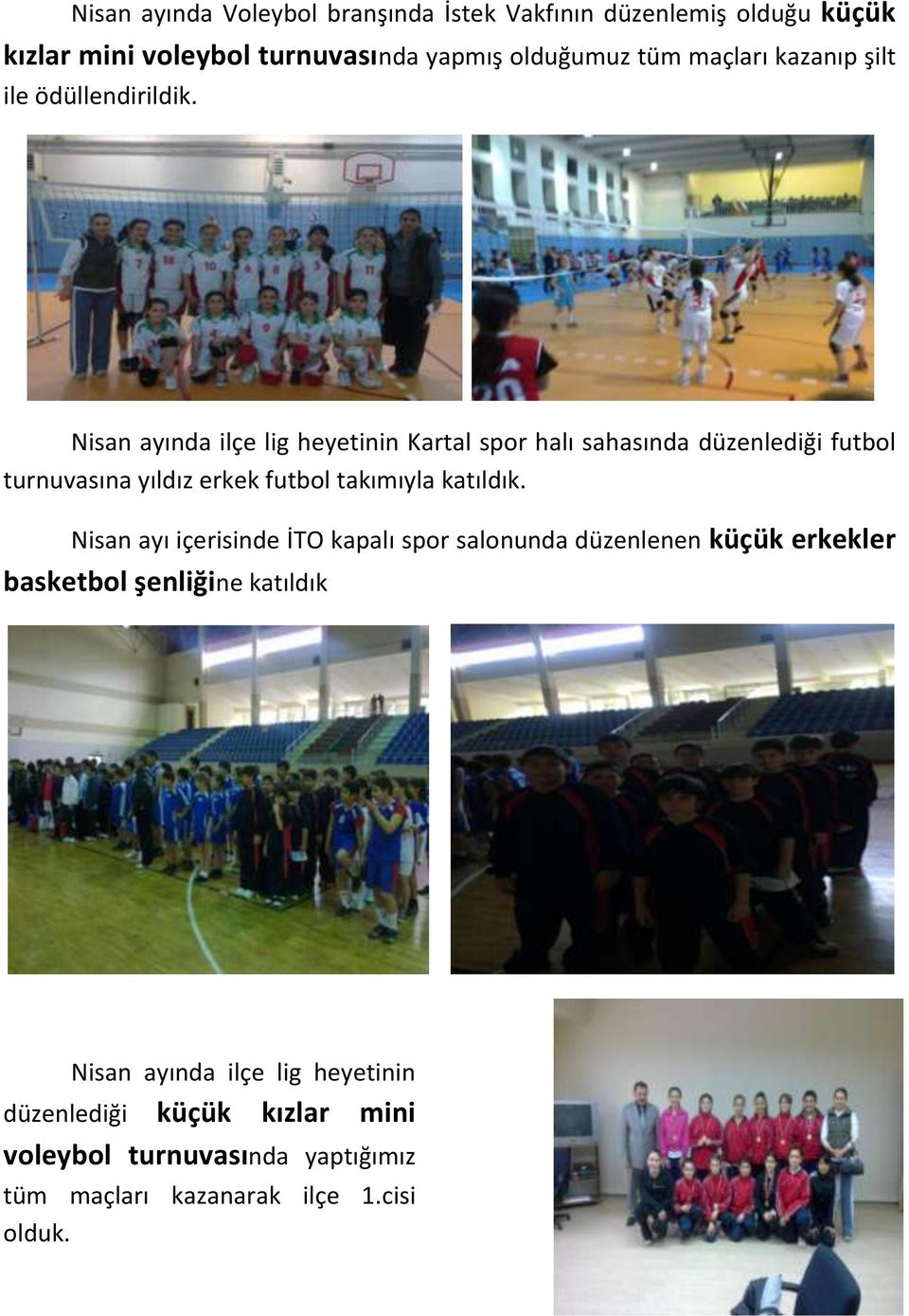 Nisan ayında ilçe lig heyetinin Kartal spor halı sahasında düzenlediği futbol turnuvasına yıldız erkek futbol takımıyla katıldık.