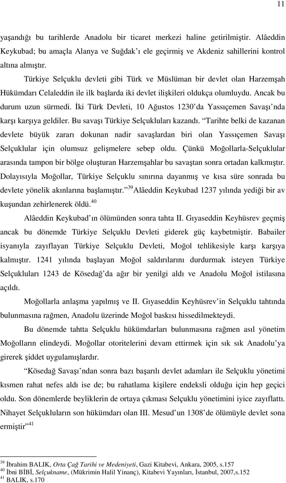 İki Türk Devleti, 10 Ağustos 1230 da Yassıçemen Savaşı nda karşı karşıya geldiler. Bu savaşı Türkiye Selçukluları kazandı.