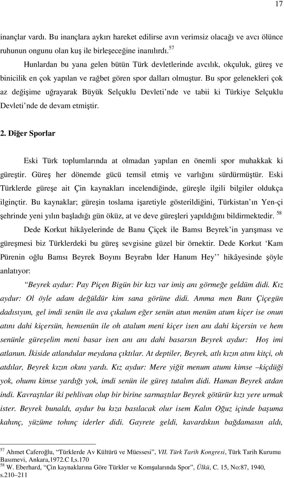 Bu spor gelenekleri çok az değişime uğrayarak Büyük Selçuklu Devleti nde ve tabii ki Türkiye Selçuklu Devleti nde de devam etmiştir. 2.