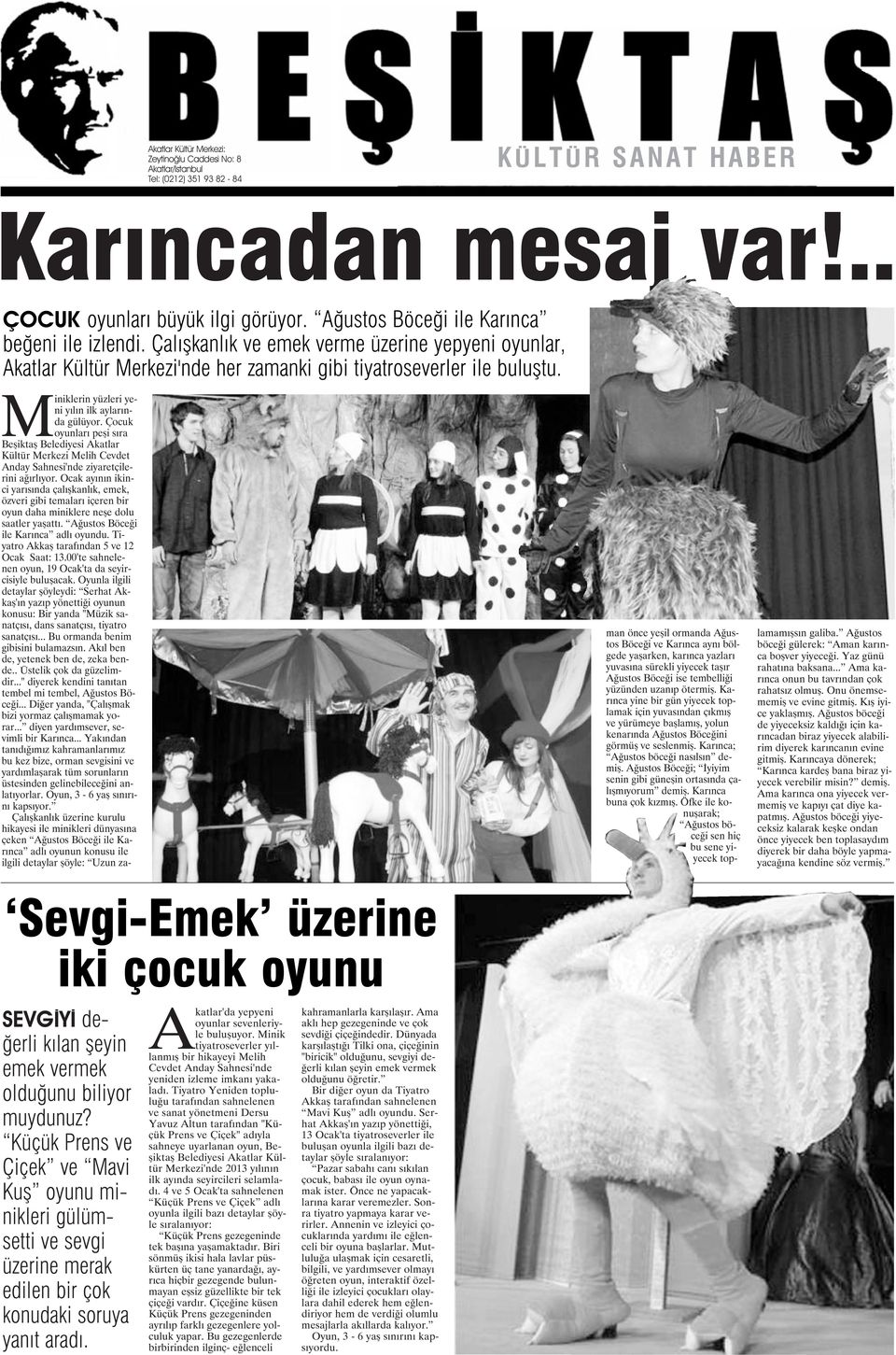 Miniklerin yüzleri yeni yılın ilk aylarında gülüyor. Çocuk oyunları peşi sıra Beşiktaş Belediyesi Akatlar Kültür Merkezi Melih Cevdet Anday Sahnesi'nde ziyaretçilerini ağırlıyor.