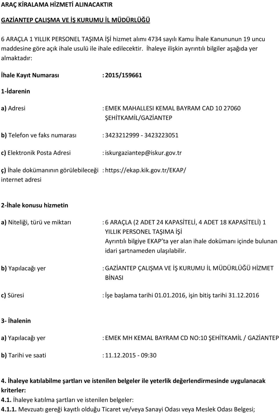 İhaleye ilişkin ayrıntılı bilgiler aşağıda yer almaktadır: İhale Kayıt Numarası : 2015/159661 1-İdarenin a) Adresi : EMEK MAHALLESI KEMAL BAYRAM CAD 10 27060 ŞEHİTKAMİL/GAZİANTEP b) Telefon ve faks