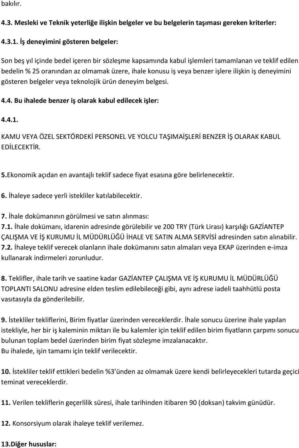 benzer işlere ilişkin iş deneyimini gösteren belgeler veya teknolojik ürün deneyim belgesi. 4.4. Bu ihalede benzer iş olarak kabul edilecek işler: 4.4.1.