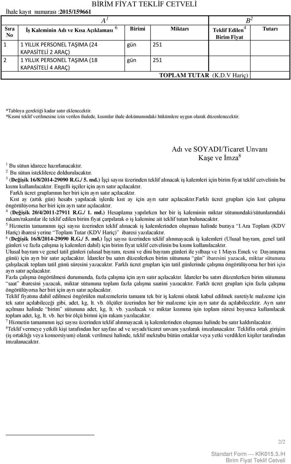 *Kısmi teklif verilmesine izin verilen ihalede, kısımlar ihale dokümanındaki hükümlere uygun olarak düzenlenecektir. Adı ve SOYADI/Ticaret Unvanı Kaşe ve İmza 8 1 Bu sütun idarece hazırlanacaktır.