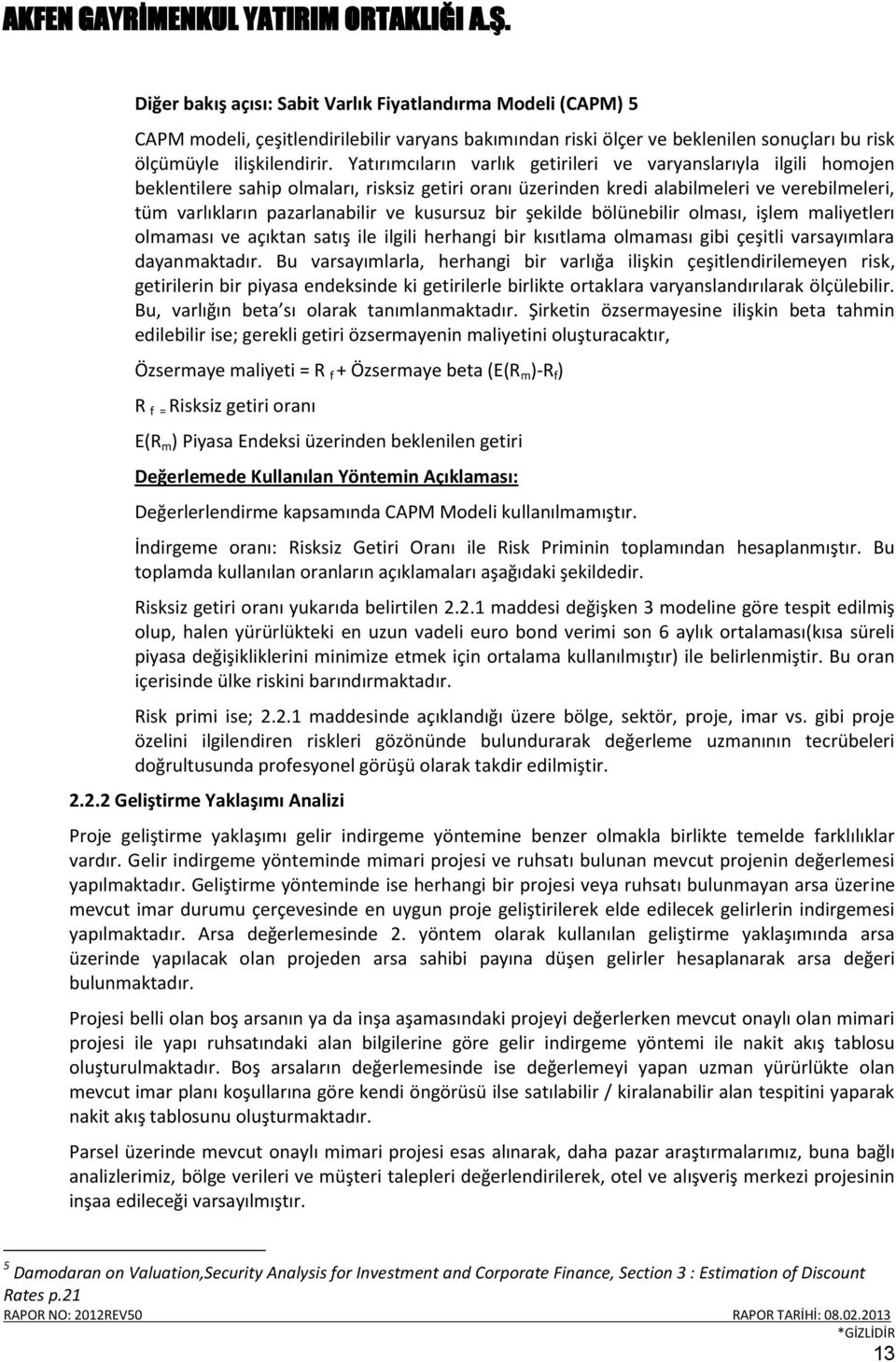 kusursuz bir şekilde bölünebilir olması, işlem maliyetlerı olmaması ve açıktan satış ile ilgili herhangi bir kısıtlama olmaması gibi çeşitli varsayımlara dayanmaktadır.