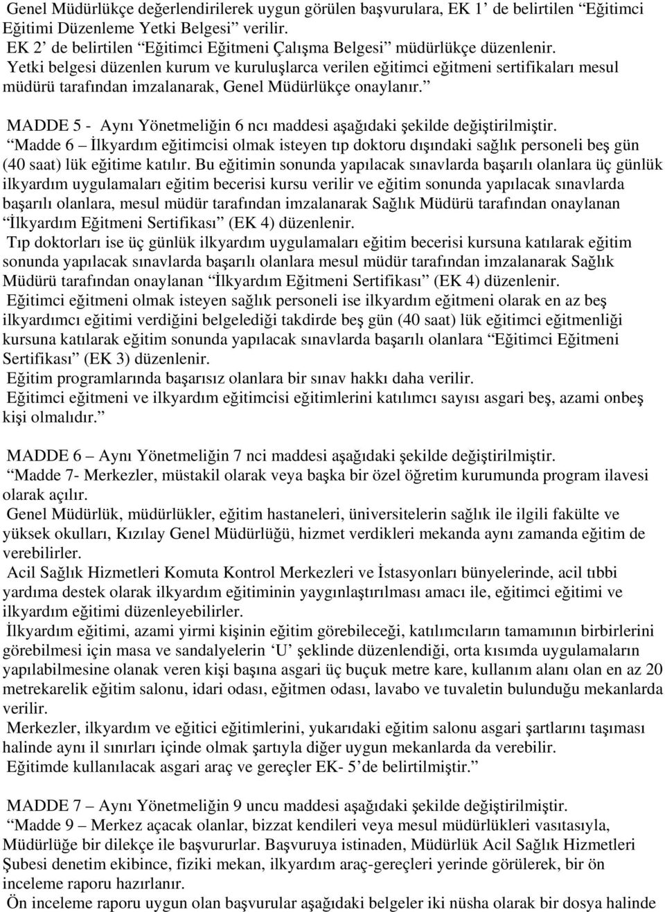 Yetki belgesi düzenlen kurum ve kuruluşlarca verilen eğitimci eğitmeni sertifikaları mesul müdürü tarafından imzalanarak, Genel Müdürlükçe onaylanır.