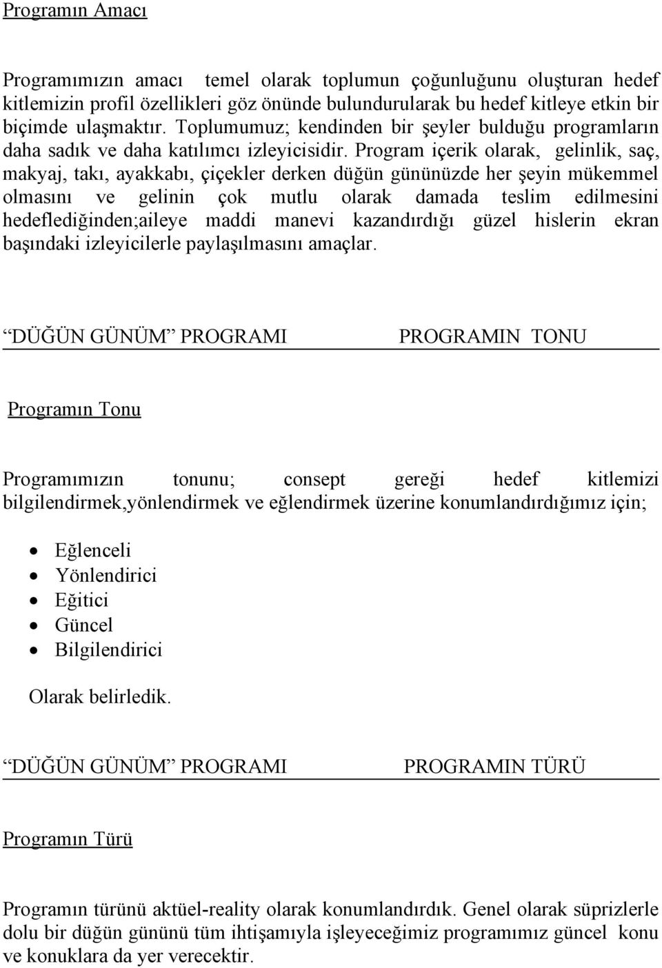 Program içerik olarak, gelinlik, saç, makyaj, takı, ayakkabı, çiçekler derken düğün gününüzde her şeyin mükemmel olmasını ve gelinin çok mutlu olarak damada teslim edilmesini hedeflediğinden;aileye