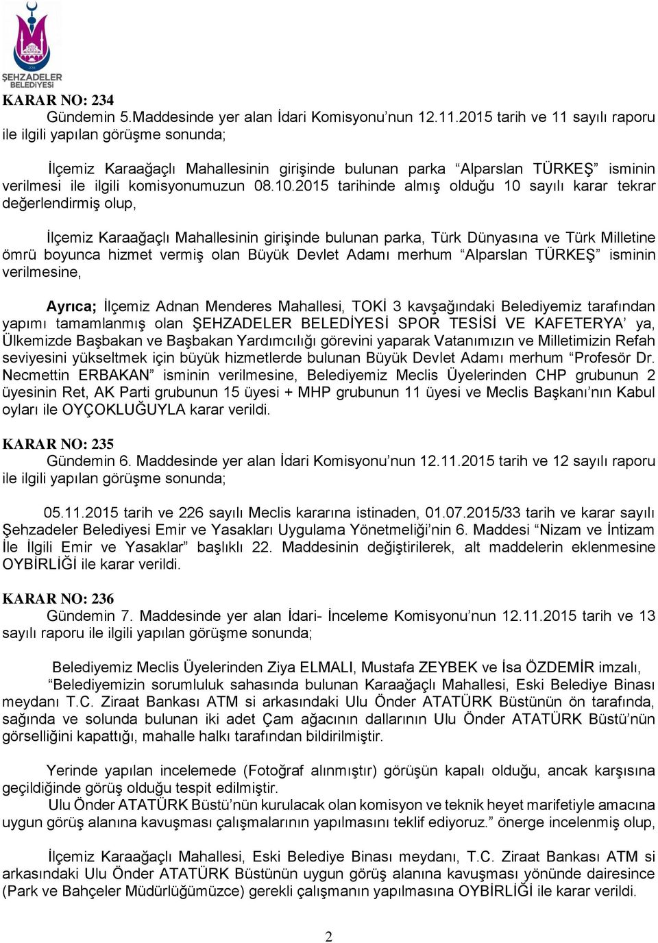 2015 tarihinde almış olduğu 10 sayılı karar tekrar değerlendirmiş olup, İlçemiz Karaağaçlı Mahallesinin girişinde bulunan parka, Türk Dünyasına ve Türk Milletine ömrü boyunca hizmet vermiş olan Büyük