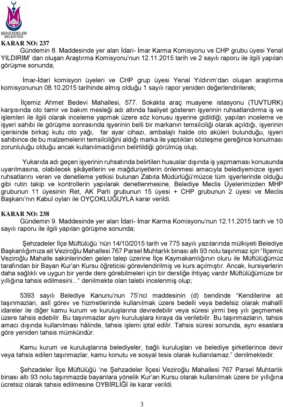 2015 tarihinde almış olduğu 1 sayılı rapor yeniden değerlendirilerek; İlçemiz Ahmet Bedevi Mahallesi, 577.