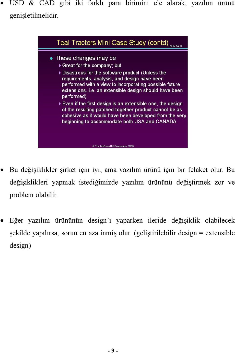 Bu değişiklikleri yapmak istediğimizde yazılım ürününü değiştirmek zor ve problem olabilir.