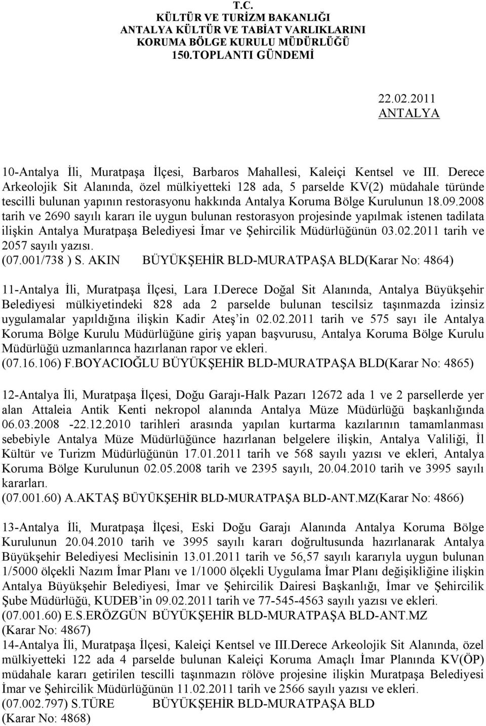 2008 tarih ve 2690 sayılı kararı ile uygun bulunan restorasyon projesinde yapılmak istenen tadilata ilişkin Antalya Muratpaşa Belediyesi İmar ve Şehircilik Müdürlüğünün 03.02.