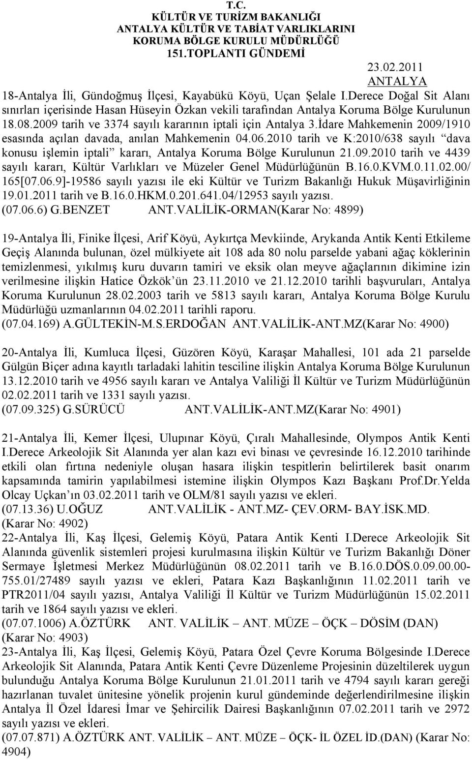 İdare Mahkemenin 2009/1910 esasında açılan davada, anılan Mahkemenin 04.06.2010 tarih ve K:2010/638 sayılı dava konusu işlemin iptali kararı, Antalya Koruma Bölge Kurulunun 21.09.2010 tarih ve 4439 sayılı kararı, Kültür Varlıkları ve Müzeler Genel Müdürlüğünün B.