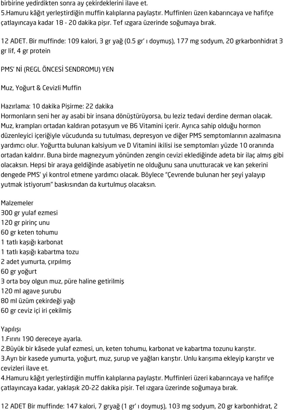 5 gr' ı doymuş), 177 mg sodyum, 20 grkarbonhidrat 3 gr lif, 4 gr protein PMS Nİ (REGL ÖNCESİ SENDROMU) YEN Muz, Yoğurt & Cevizli Muffin Hazırlama: 10 dakika Pişirme: 22 dakika Hormonların seni her ay