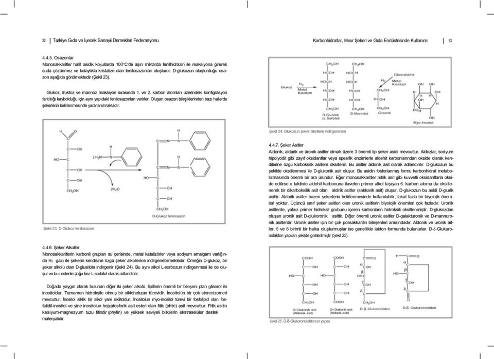 D-glukozun oluşturduğu osazon aşağıda görülmektedir (Şekil 23). Glukoz, fruktoz ve mannoz reaksiyon sırasında 1. ve 2.
