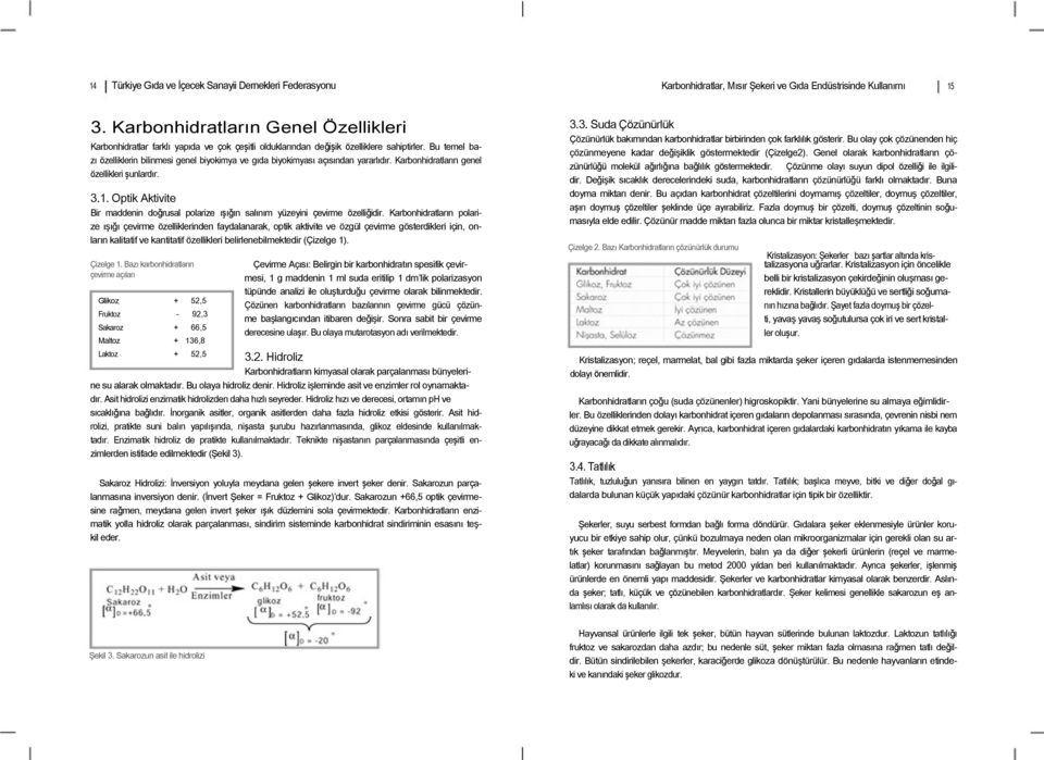 Bu temel bazı özelliklerin bilinmesi genel biyokimya ve gıda biyokimyası açısından yararlıdır. Karbonhidratların genel özellikleri şunlardır. 3.1.