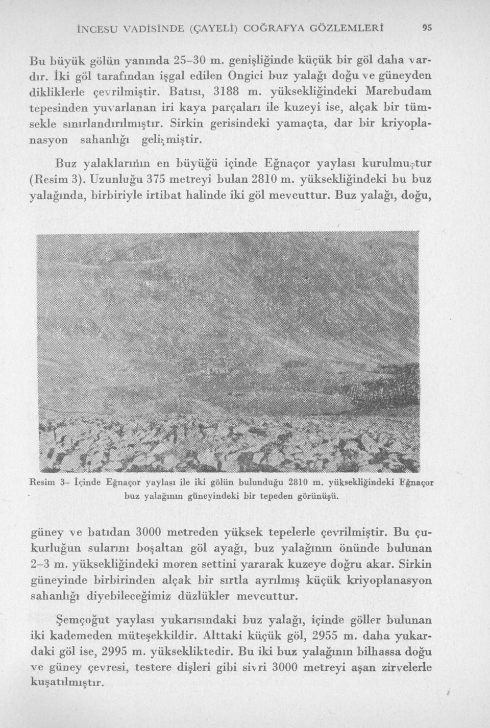 yüksekliğindeki Marebudam tepesinden yuvarlanan iri kaya parçaları ile kuzeyi ise, alçak bir tümsekle sınırlandırılmıştır. Sirkin gerisindeki yamaçta, dar bir kriyoplanasyon sahanlığı gelişmiştir.