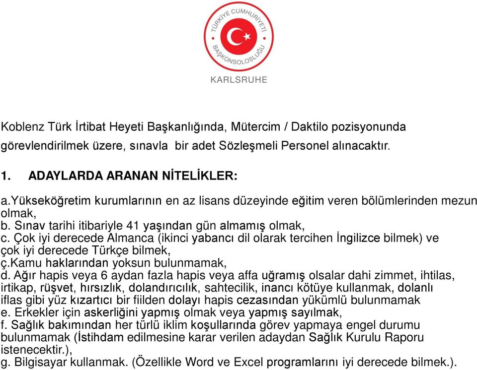 Çok iyi derecede Almanca (ikinci yabancı dil olarak tercihen İngilizce bilmek) ve çok iyi derecede Türkçe bilmek, ç.kamu haklarından yoksun bulunmamak, d.