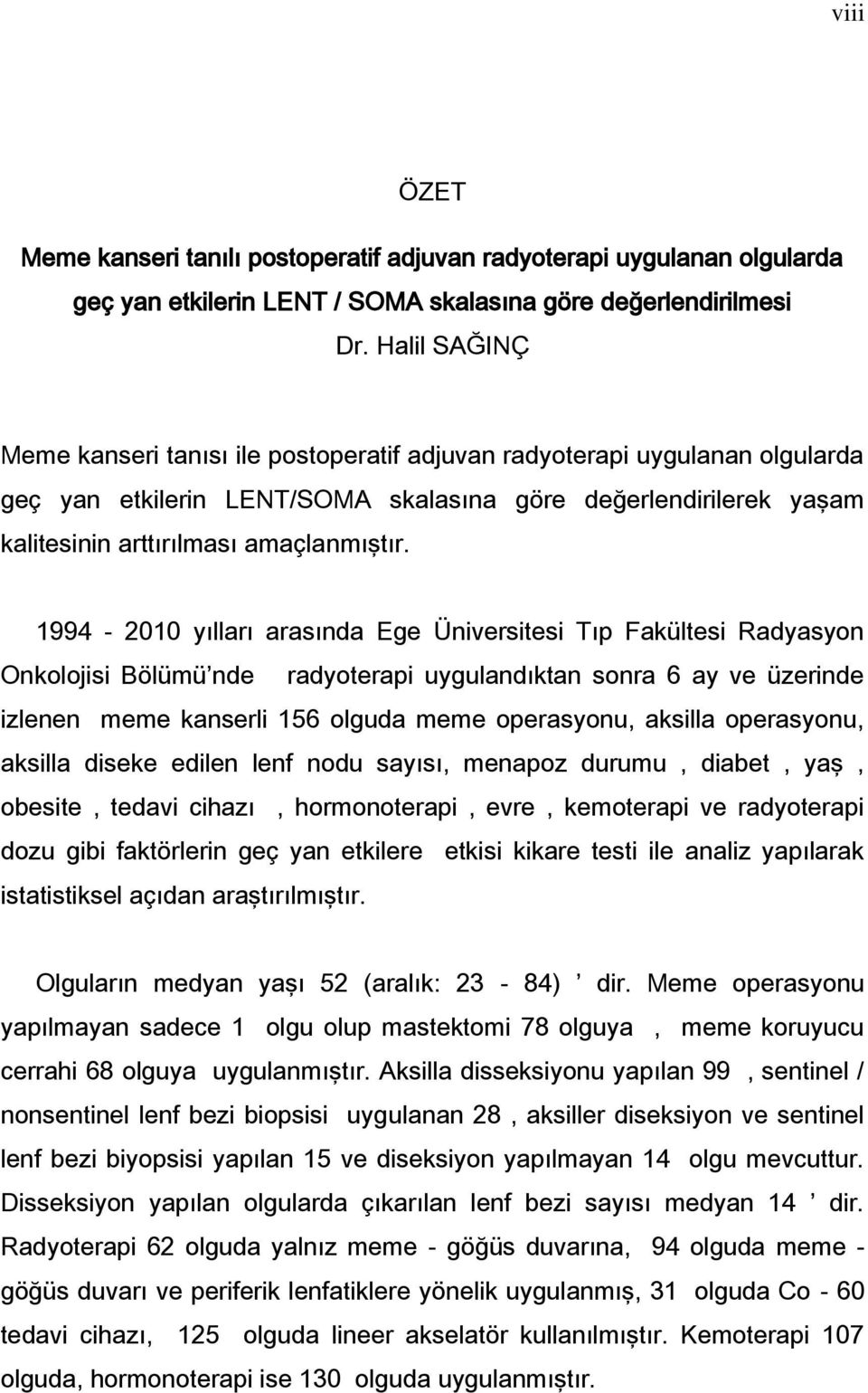 1994-2010 yılları arasında Ege Üniversitesi Tıp Fakültesi Radyasyon Onkolojisi Bölümü nde radyoterapi uygulandıktan sonra 6 ay ve üzerinde izlenen meme kanserli 156 olguda meme operasyonu, aksilla