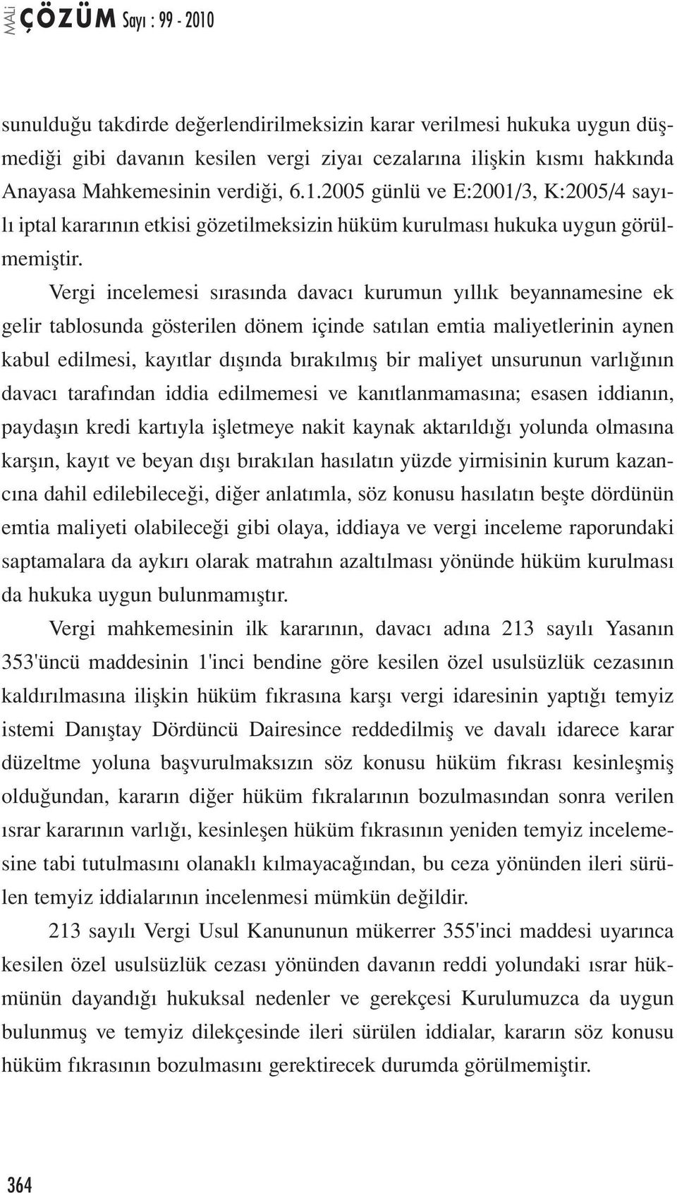 Vergi incelemesi sırasında davacı kurumun yıllık beyannamesine ek gelir tablosunda gösterilen dönem içinde satılan emtia maliyetlerinin aynen kabul edilmesi, kayıtlar dışında bırakılmış bir maliyet