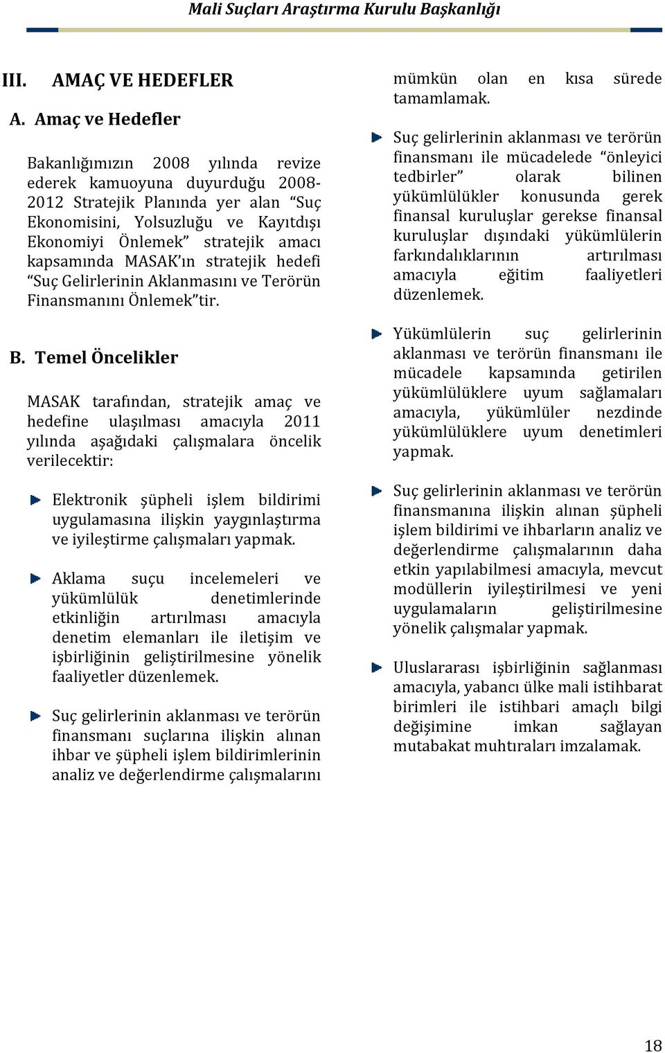 kapsamında MASAK ın stratejik hedefi Suç Gelirlerinin Aklanmasını ve Terörün Finansmanını Önlemek tir. B.