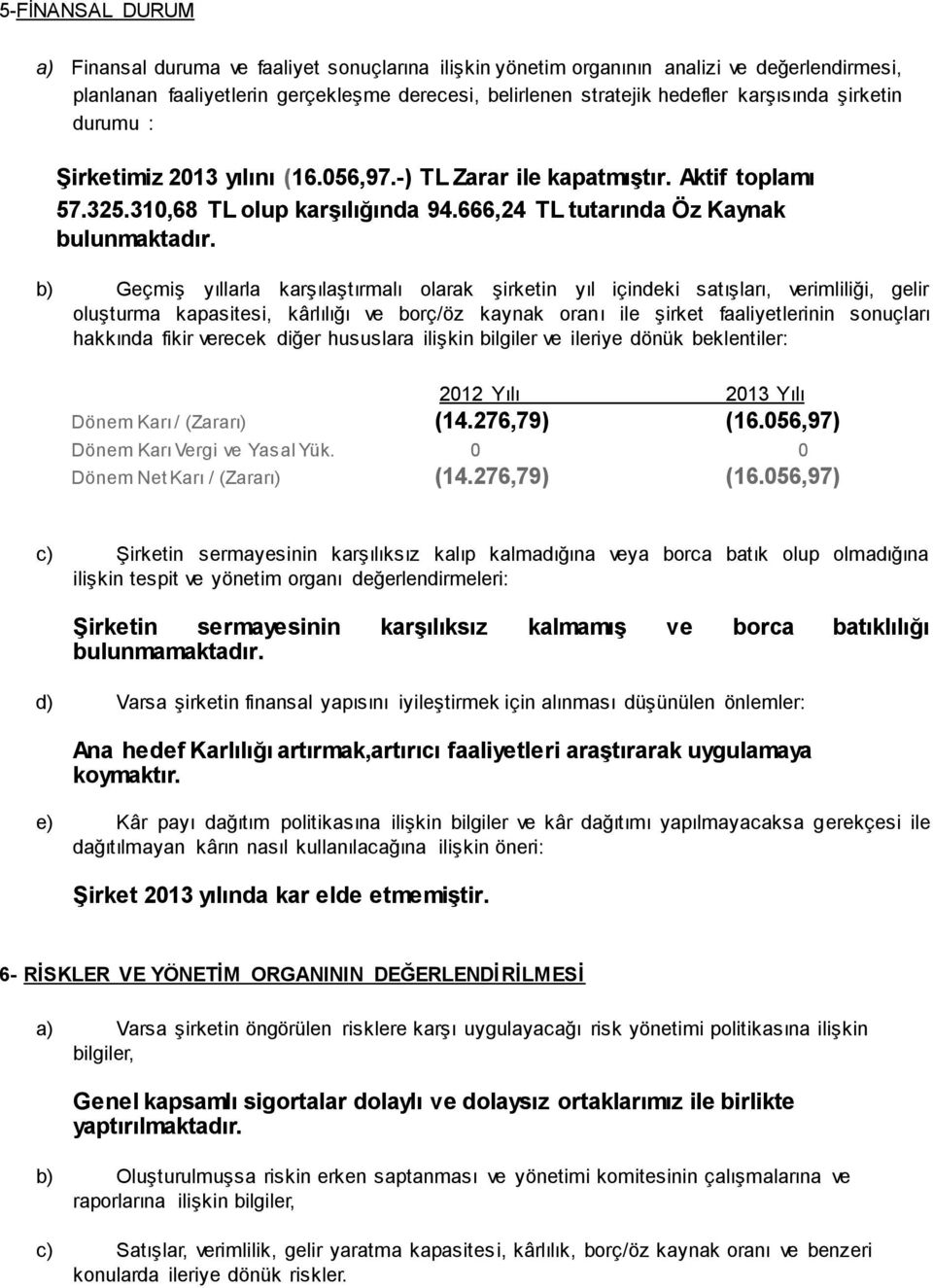 b) Geçmiş yıllarla karşılaştırmalı olarak şirketin yıl içindeki satışları, verimliliği, gelir oluşturma kapasitesi, kârlılığı ve borç/öz kaynak oranı ile şirket faaliyetlerinin sonuçları hakkında