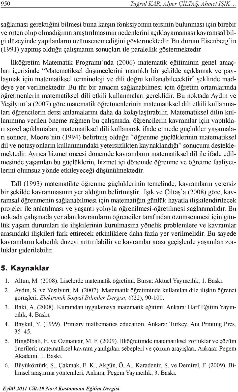 özümsenemediğini göstermektedir. Bu durum Eisenberg in (1991) yapmış olduğu çalışmanın sonuçları ile paralellik göstermektedir.