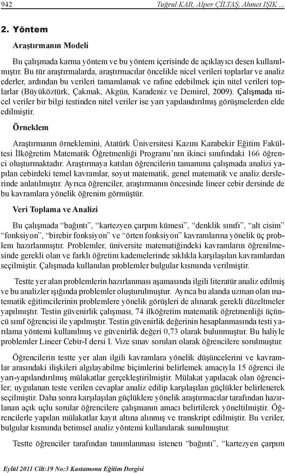 Akgün, Karadeniz ve Demirel, 2009). Çalışmada nicel veriler bir bilgi testinden nitel veriler ise yarı yapılandırılmış görüşmelerden elde edilmiştir.